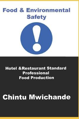 Hotel & Restaurant Standard Professional Food Production: Food & Environmental Safety For Professional Food Production by Mwichande, Chintu