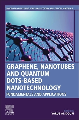 Graphene, Nanotubes and Quantum Dots-Based Nanotechnology: Fundamentals and Applications by Al-Douri, Yarub