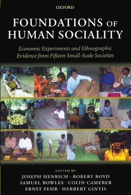Foundations of Human Sociality: Economic Experiments and Ethnographic Evidence from Fifteen Small-Scale Societies by Henrich, Joseph