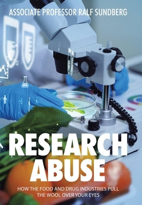 Research Abuse: How the Food and Drug Industries Pull the Wool over Your Eyes by Sundberg, Associate Ralf