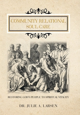 Community Relational Soul Care: Restoring God's People to Spiritual Vitality by Larsen, Julie A.
