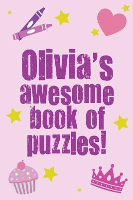 Olivia's Awesome Book Of Puzzles!: Children's puzzle book containing 20 unique personalised name puzzles as well as a mix of 80 other fun puzzles. by Media, Clarity