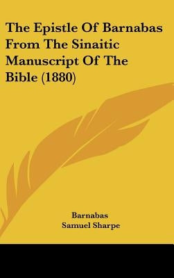 The Epistle of Barnabas from the Sinaitic Manuscript of the Bible (1880) by Barnabas