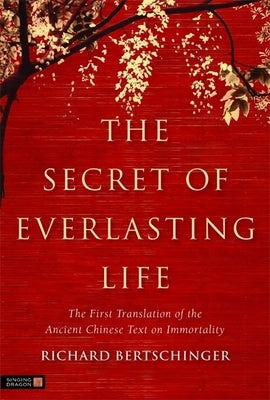 The Secret of Everlasting Life: The First Translation of the Ancient Chinese Text on Immortality by Bertschinger, Richard