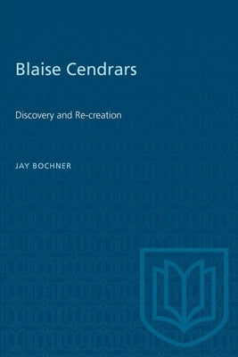 Blaise Cendrars: Discovery and Re-creation by Bochner, Jay
