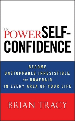 The Power of Self-Confidence by Tracy, Brian
