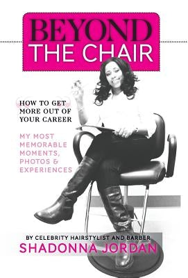 Beyond the Chair: How to Get the Most Out of Your Career My Most Memorable Moments and Experiences by Jordan, Shadonna