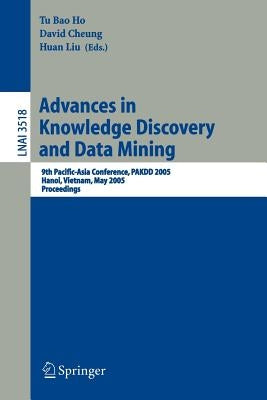 Advances in Knowledge Discovery and Data Mining: 9th Pacific-Asia Conference, Pakdd 2005, Hanoi, Vietnam, May 18-20, 2005, Proceedings by Ho, Tu Bao