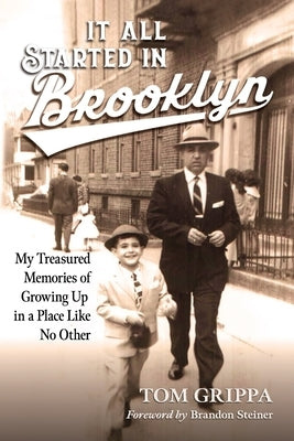 It All Started in Brooklyn: My Treasured Memories of Growing Up in a Place Like No Other by Grippa, Tom