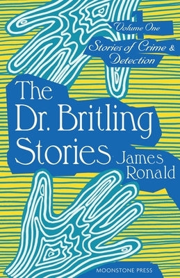 The Dr. Britling Stories: Stories of Crime & Detection Vol. I by Ronald, James
