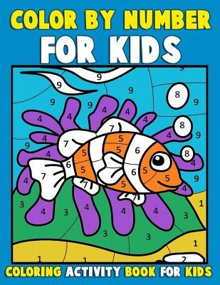 Color by Number for Kids: Coloring Activity Book for Kids: A Jumbo Childrens Coloring Book with 50 Large Pages (kids coloring books ages 4-8) by Clemens, Annie