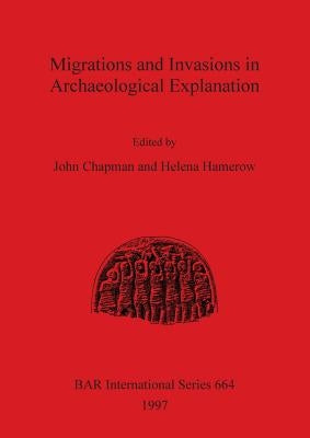 Migrations and Invasions in Archaeological Explanation by Chapman, John