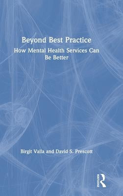 Beyond Best Practice: How Mental Health Services Can Be Better by Valla, Birgit