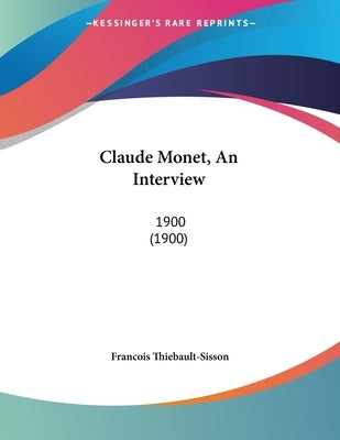Claude Monet, An Interview: 1900 (1900) by Thiebault-Sisson, Francois