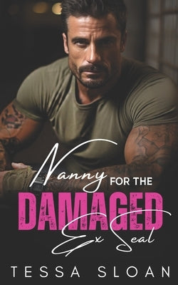 Nanny for the Damaged Ex-SEAL: An Age-Gap, Enemies to Lovers, Surprise Pregnancy Romance by Sloan, Tessa