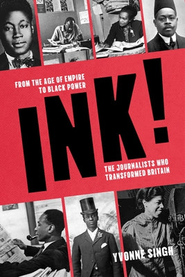 Ink!: From the Age of Empire to Black Power, the Journalists Who Transformed Britain by Singh, Yvonne