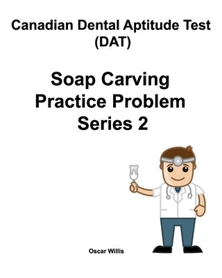 Canadian Dental Aptitude Test (DAT) Soap Carving Practice Problem Series 2 by Willis, Oscar