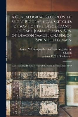 A Genealogical Record With Short Biographical Sketches of Some of the Descendants of Capt. Josiah Chapin, Son of Deacon Samuel Chapin, of Springfield, by Chapin, Augustus a. Inscriber