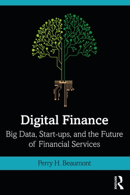 Digital Finance: Big Data, Start-ups, and the Future of Financial Services by Beaumont, Perry