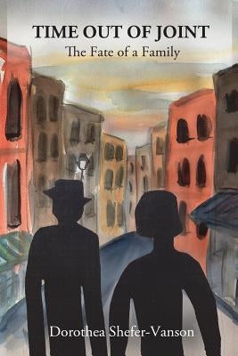 Time Out of Joint: The Fate of a Family by Shefer-Vanson, Dorothea