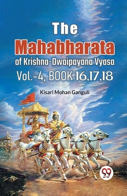 The Mahabharata of krishna dwaipayana vyasa Vol.-4, Book 16,17,18 by Mohan Ganguli, Kisari