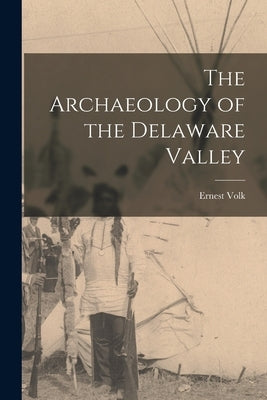 The Archaeology of the Delaware Valley by Volk, Ernest