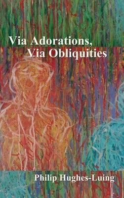 Via Adorations, Via Obliquities by Hughes-Luing, Philip