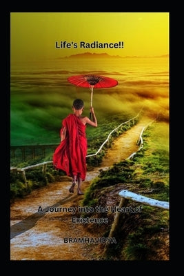 "Life's Radiance": A Journey into the Heart of Existence by Giri, Ramakrishnananda