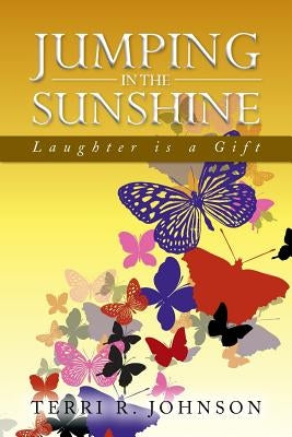 Jumping in the Sunshine: Laughter Is a Gift by Johnson, Terri R.