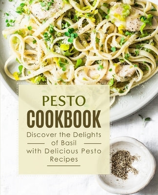 Pesto Cookbook: Discover the Delights of Basil with Delicious Pesto Recipes by Press, Booksumo