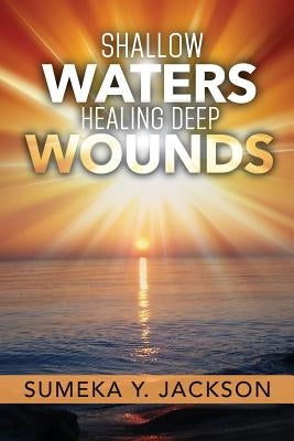Shallow Waters Healing Deep Wounds by Jackson, Sumeka y.