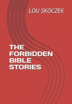 The Forbidden Bible Stories by Skoczek, Lou
