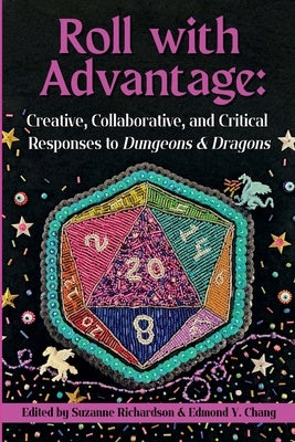 Roll with Advantage: Creative, Collaborative, and Critical Responses to Dungeons & Dragons by Richardson, Suzanne