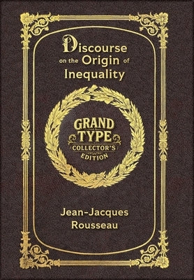 Large Print - Discourse on the Origin of Inequality - Grand Type Collector's Edition - Matte Hardcover with Dust Jacket by Rousseau, Jean-Jacques