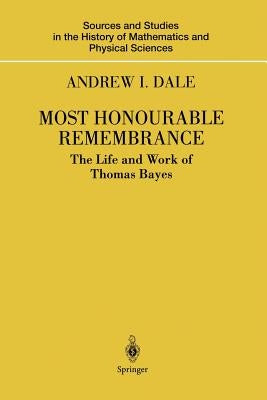 Most Honourable Remembrance: The Life and Work of Thomas Bayes by Dale, Andrew I.