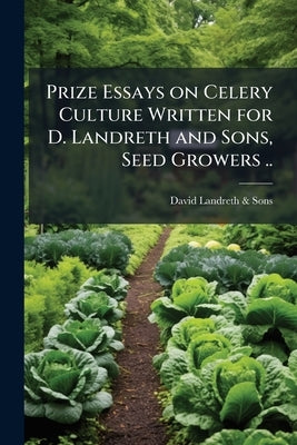 Prize Essays on Celery Culture Written for D. Landreth and Sons, Seed Growers .. by Landreth &. Sons, David