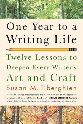 One Year to a Writing Life: Twelve Lessons to Deepen Every Writer's Art and Craft by Tiberghein, Susan M.