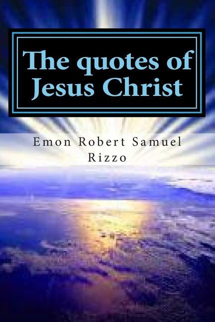 The quotes of Jesus Christ by Rizzo, Emon Rizzo Robert Samuel