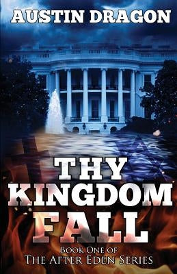 Thy Kingdom Fall (After Eden Series, Book 1) by Dragon, Austin