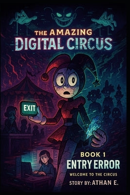 The Amazing Digital Circus: Book 1: Entry Error - Welcome to the Circus by E, Athan