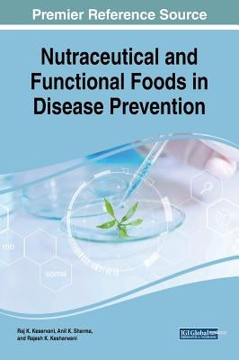 Nutraceutical and Functional Foods in Disease Prevention Nutraceutical and Functional Foods in Disease Prevention by Keservani, Raj K.