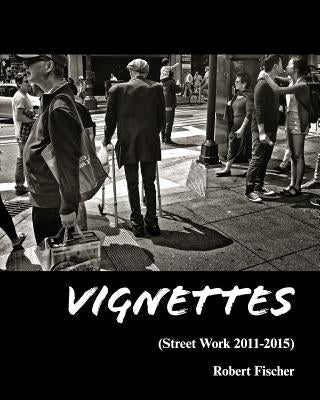 Vignettes: Street Work 2011-2015 by Fischer, Robert