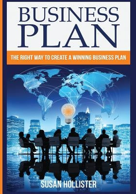 Business Plan: The Right Way To Create A Winning Business Plan by Hollister, Susan