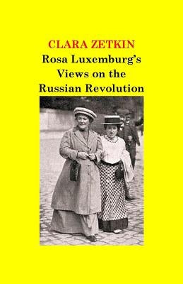 Rosa Luxemburg's Views on the Russian Revolution by Zetkin, Clara