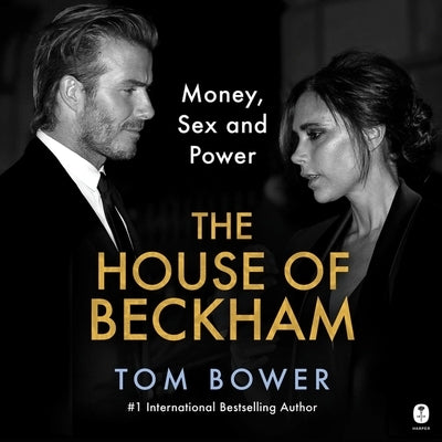 The House of Beckham: Money, Sex and Power by Bower, Tom