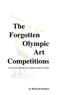 The Forgotten Olympic Art Competitions by Stanton, Richard