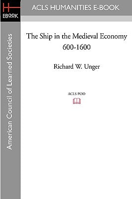 The Ship in the Medieval Economy 600-1600 by Unger, Richard W.