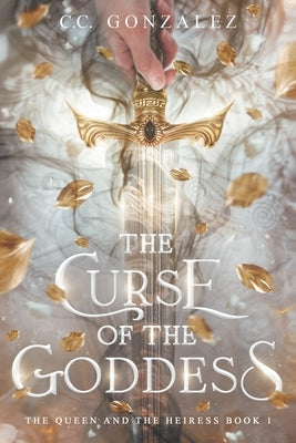 The Curse of the Goddess: The Queen and the Heiress Book 1 by Gonz?lez, C. C.