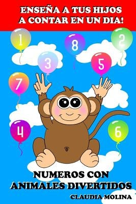 Ensena a Tus Hijos a Contar en un Dia!: Numeros Con Animales Divertidos by Molina, Claudia