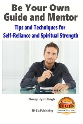Be Your Own Guide and Mentor - Tips and Techniques for Self-Reliance and Spiritual Strength by Davidson, John